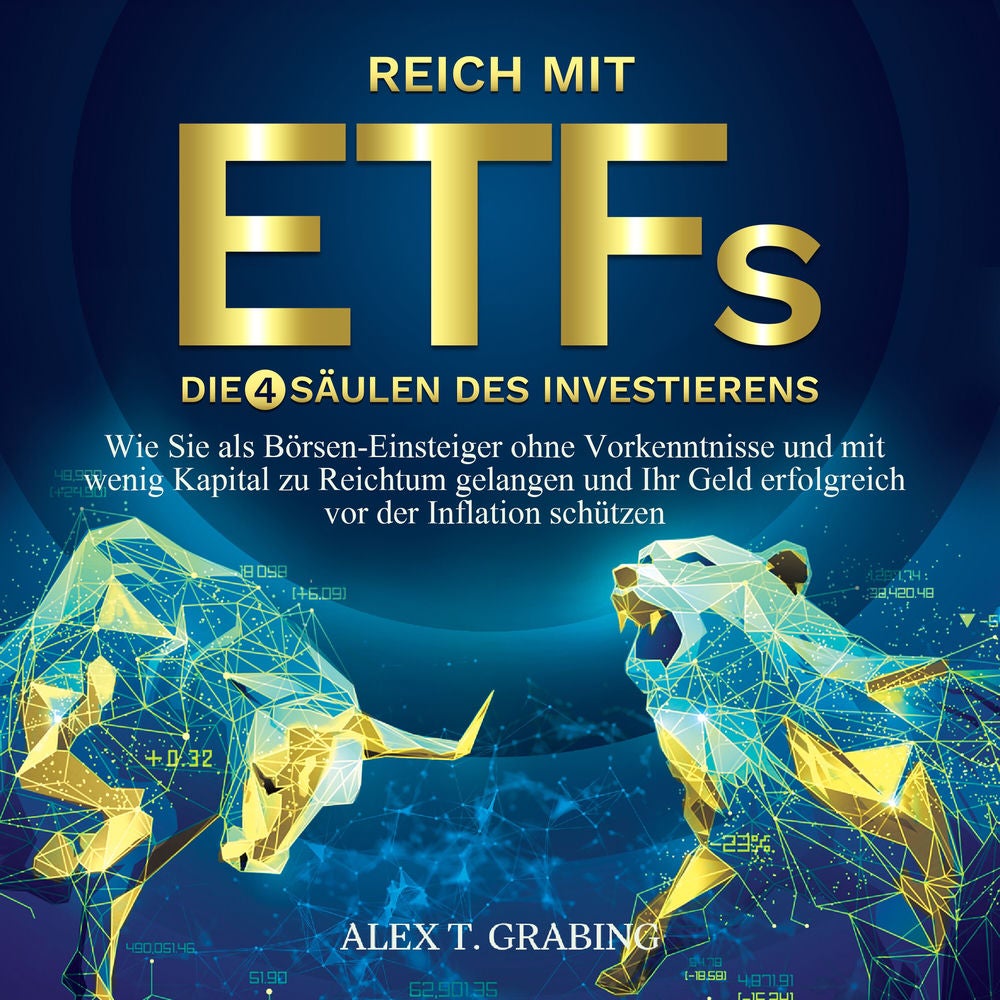 Reich mit ETFs – Die 4 Säulen des Investierens: Wie Sie als Börsen-Einsteiger ohne Vorkenntnisse und mit wenig Kapital zu Reichtum