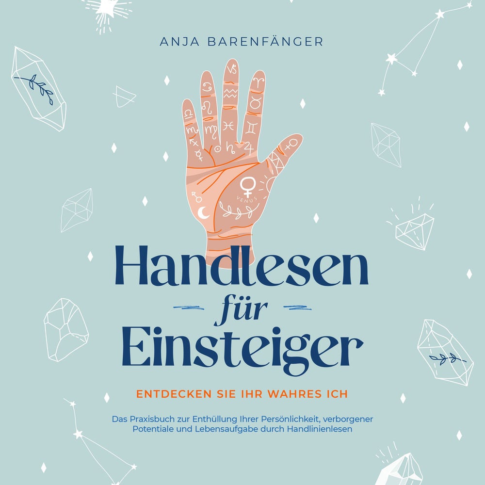Handlesen für Einsteiger - Entdecken Sie Ihr wahres ICH: Das Praxisbuch zur Enthüllung Ihrer Persönlichkeit, verborgener Potential