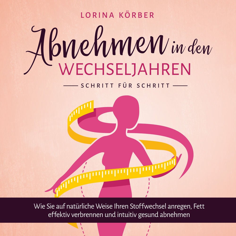 Abnehmen in den Wechseljahren - Schritt für Schritt: Wie Sie auf natürliche Weise Ihren Stoffwechsel anregen, Fett effektiv verbre