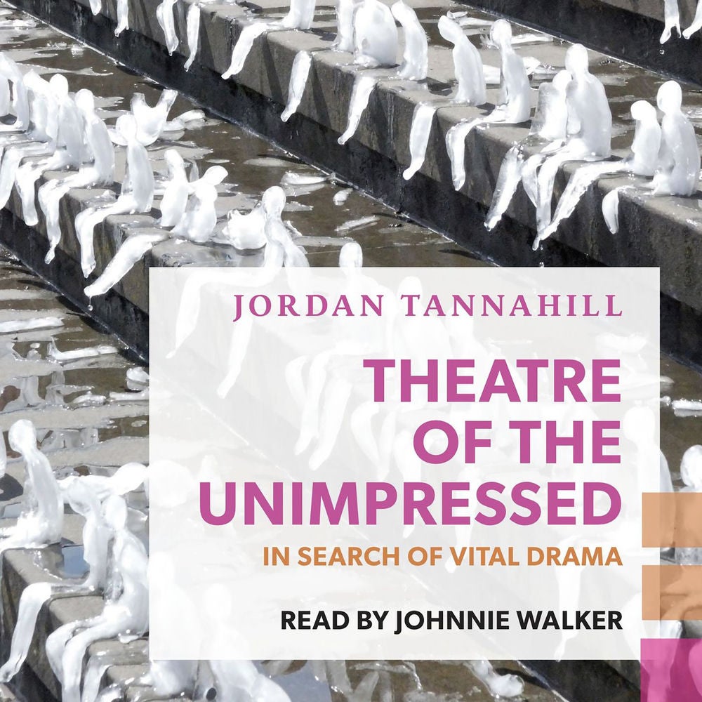 Theatre of the Unimpressed - In Search of Vital Drama