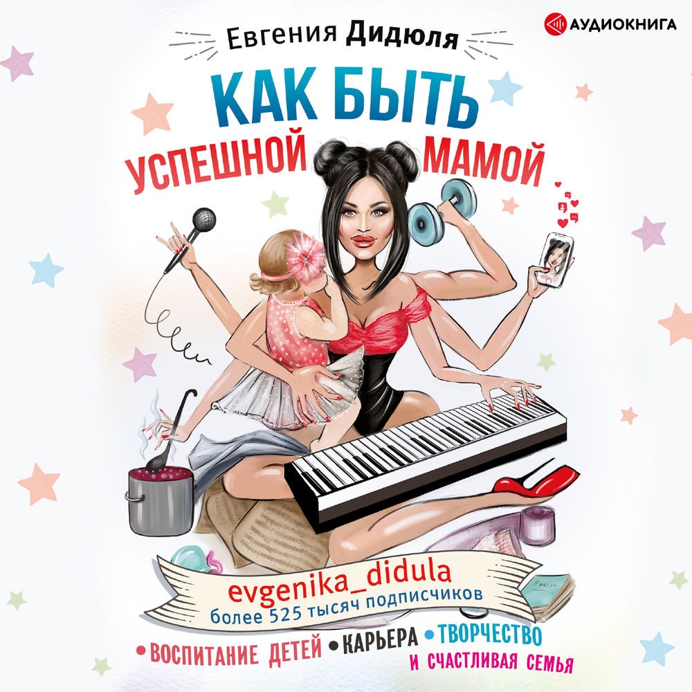 Как быть успешной мамой: воспитание детей, карьера, творчество и счастливая семья