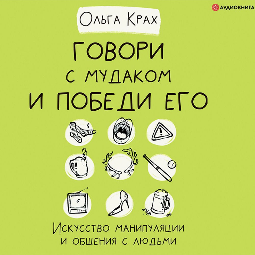 Говори с мудаком и победи его. Искусство манипуляции и общения с людьми