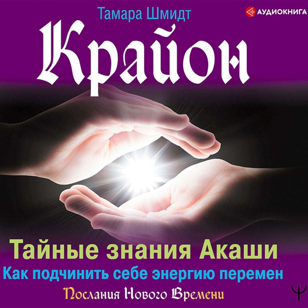 Крайон. Тайные знания Акаши. Как подчинить себе энергию перемен