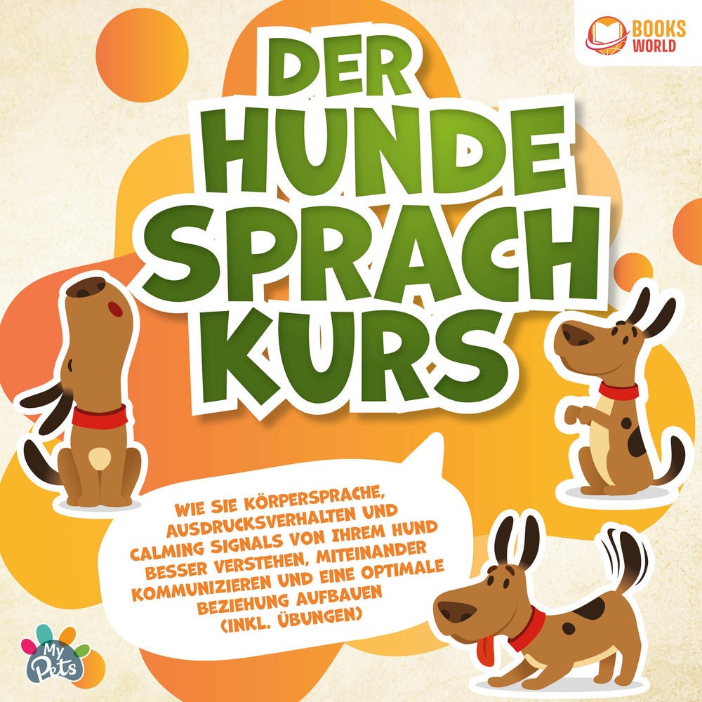 Der Hundesprachkurs: Wie Sie Körpersprache, Ausdrucksverhalten und Calming Signals von Ihrem Hund besser verstehen, miteinander ko