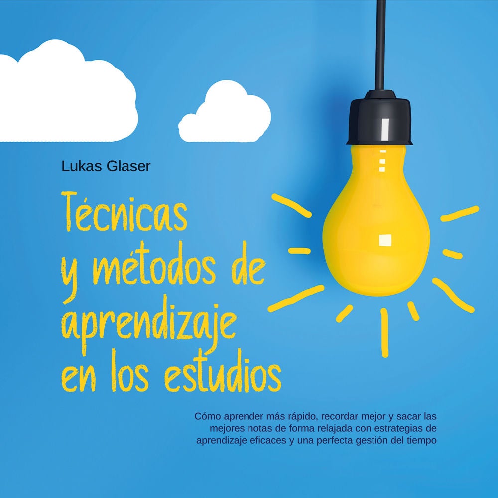 Técnicas y métodos de aprendizaje en los estudios: Cómo aprender más rápido, recordar mejor y sacar las mejores notas de forma rel