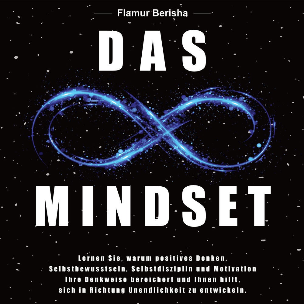 Das unendliche Mindset: Lernen Sie warum, positives Denken, Selbstbewusstsein, Selbstdisziplin und Motivation, Ihre Denkweise bere