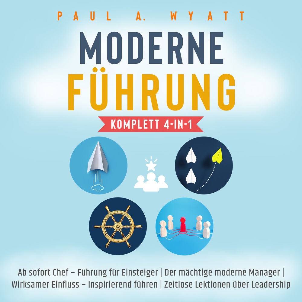 Moderne Führung [Komplett 4-in-1]: Ab sofort Chef – Führung für Einsteiger | Der mächtige moderne Manager | Wirksamer Einfluss – I