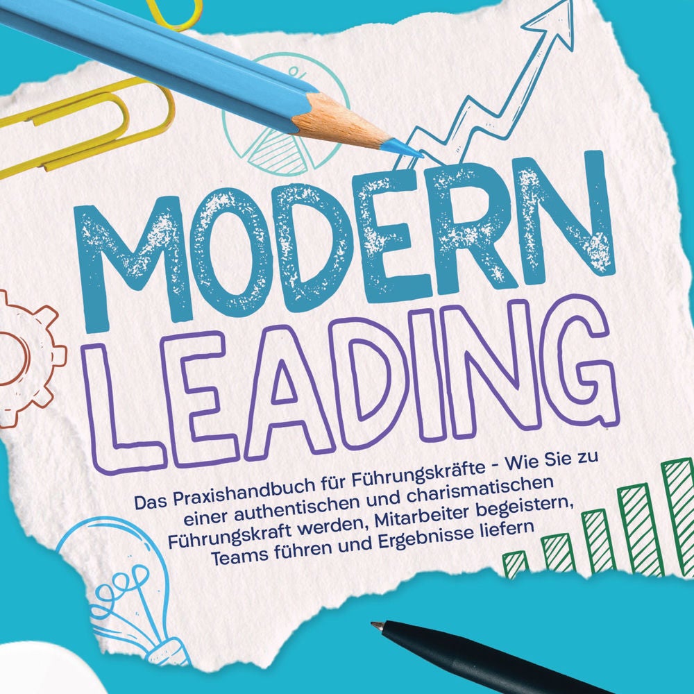 Modern Leading: Das Praxishandbuch für Führungskräfte – Wie Sie zu einer authentischen und charismatischen Führungskraft werden, M