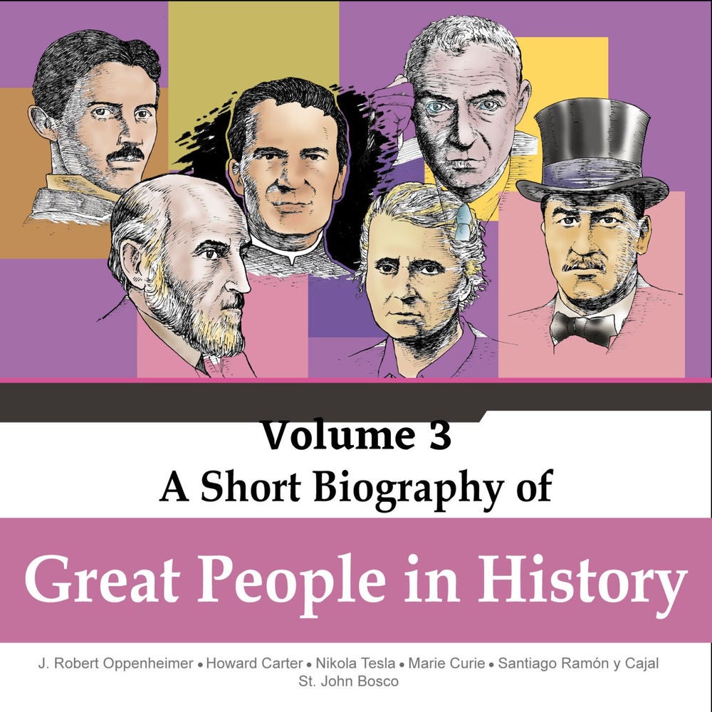 Robert Oppenheimer, Howard Carter, Nikola Tesla, Marie Curie, Santiago Ramon y Cajal, St. John Bosco - A Short Biography Of Great