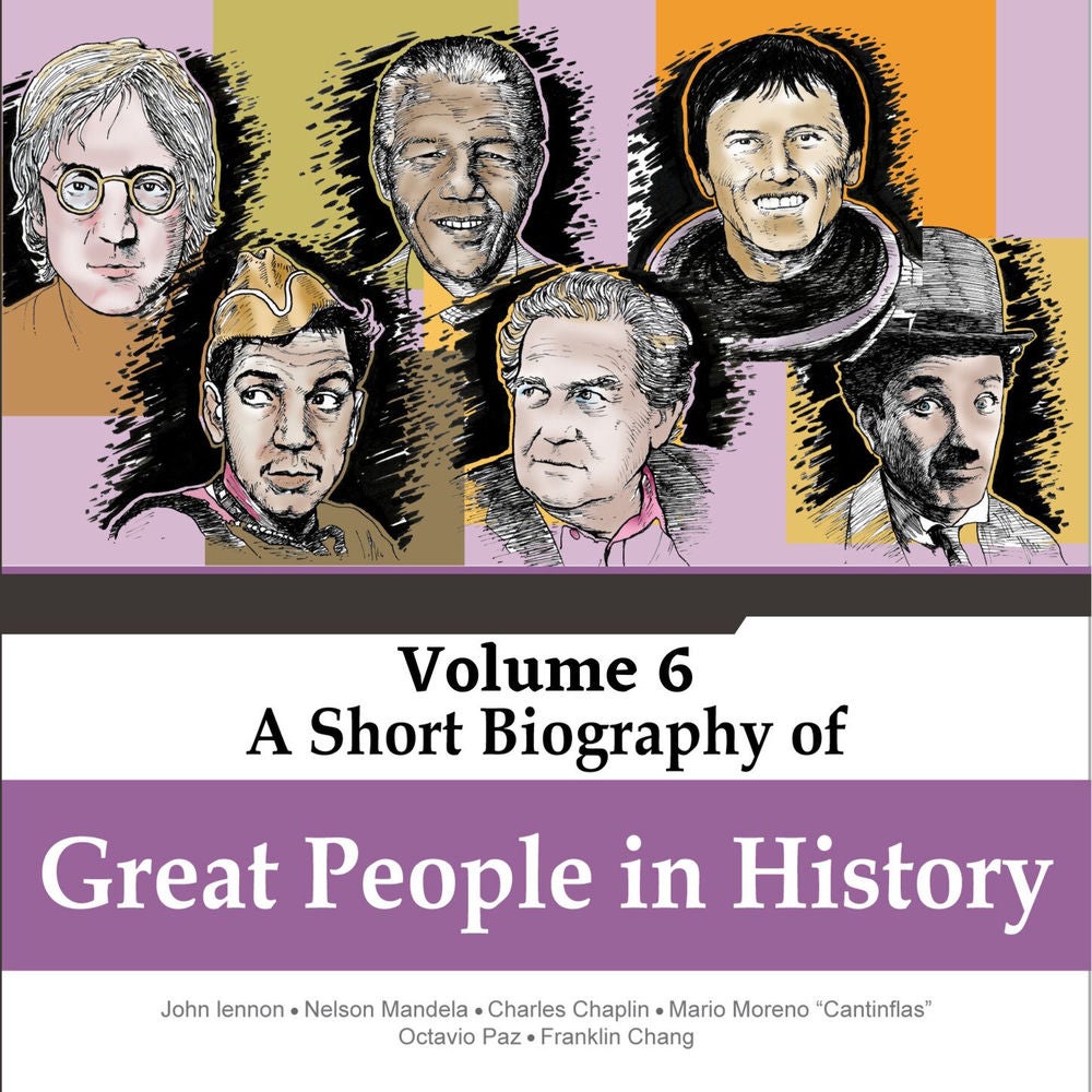 John Lennon, Nelson Mandela, Charles Chaplin, Mario Moreno "Cantinflas", Octavio Paz, Franklin Chang - A Short Biography Of Great