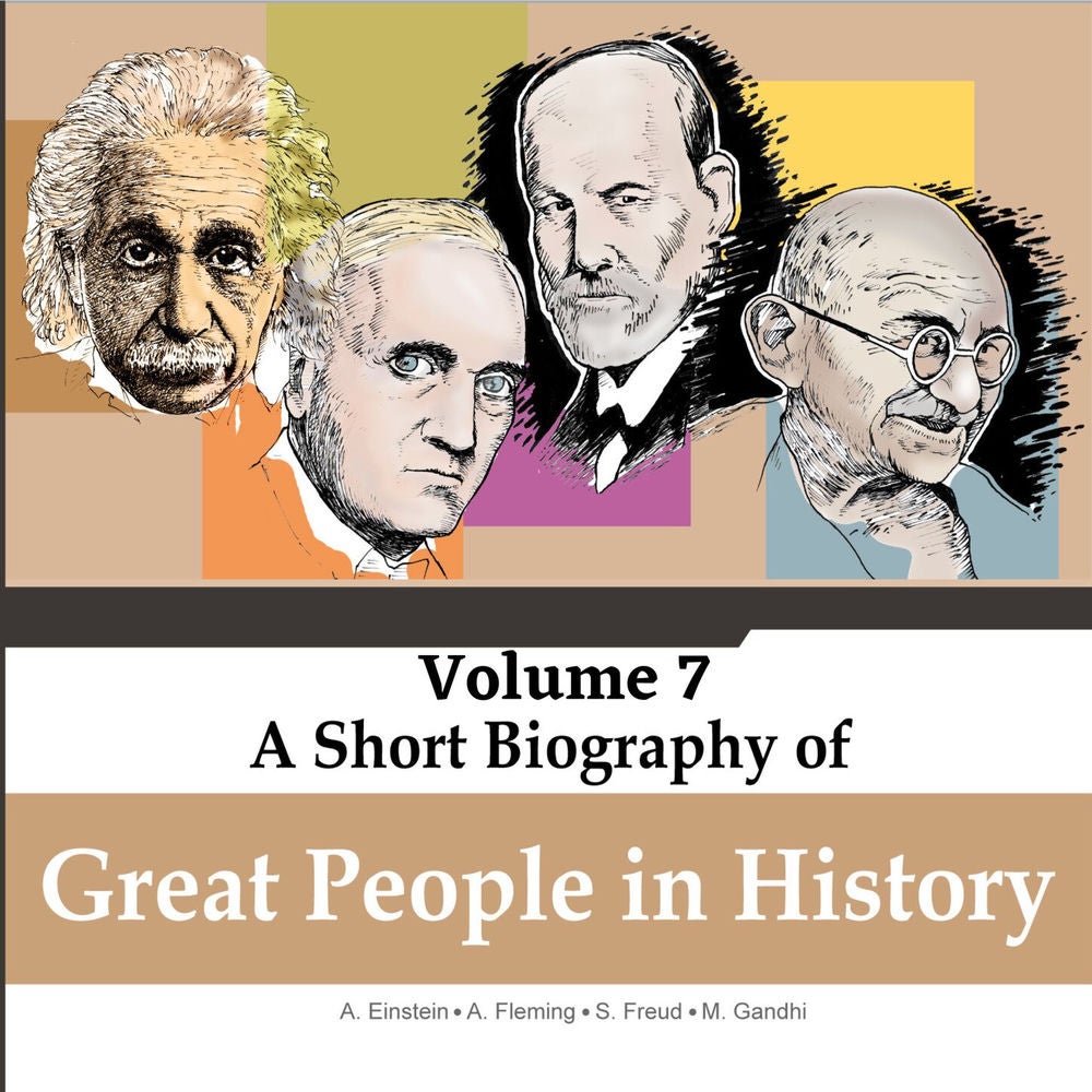 Albert Einstein, Alexander Fleming, Sigmund Freud, Mahatma Gandhi - A Short Biography Of Great People In History, Vol. 7