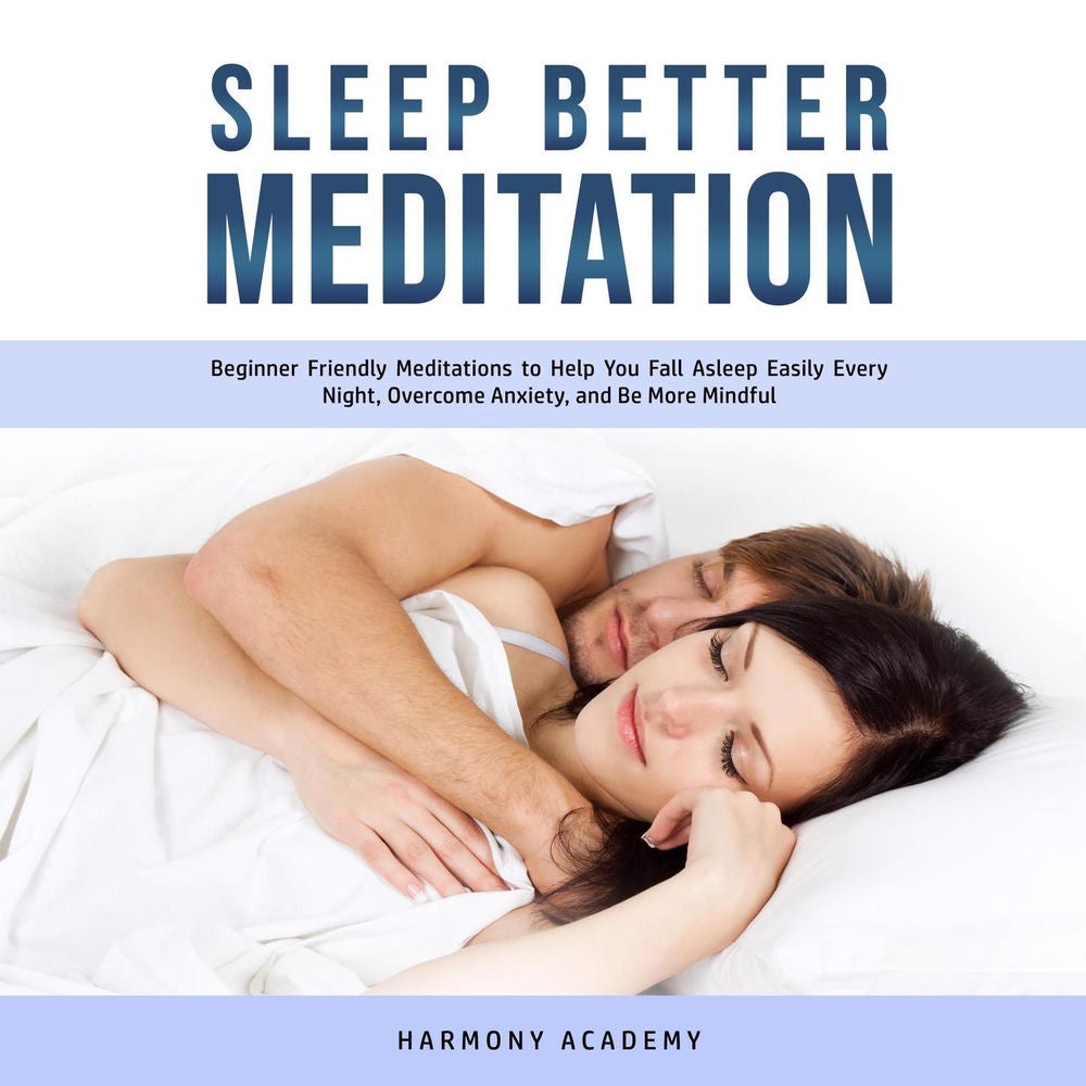 Sleep Better Meditation - Beginner Friendly Meditations to Help You Fall Asleep Easily Every Night, Overcome Anxiety, and Be More