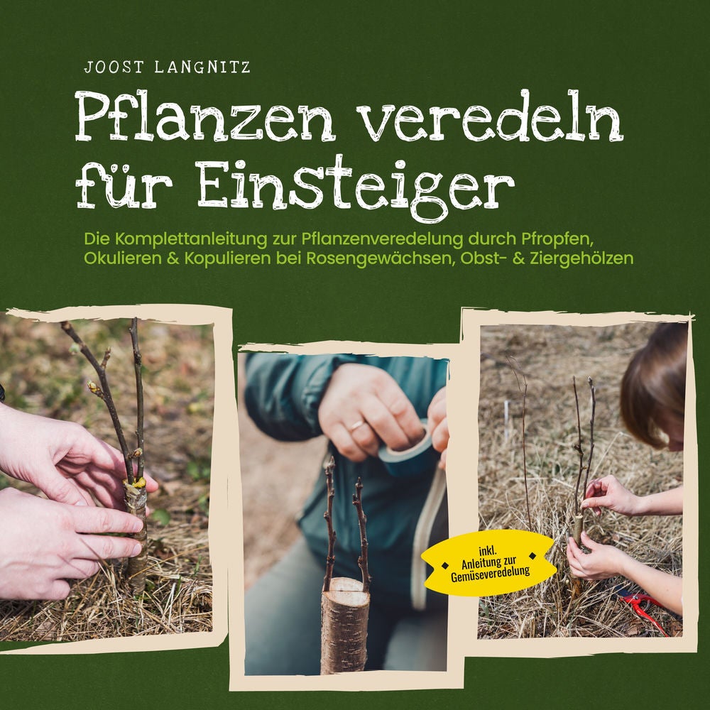 Pflanzen veredeln für Einsteiger: Die Komplettanleitung zur Pflanzenveredelung durch Pfropfen, Okulieren & Kopulieren bei Rosengew