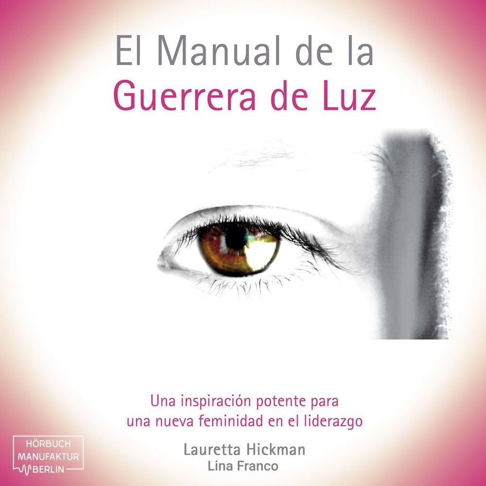 El Manual de la Guerrera de Luz - Una Inspiración Potente para una Nueva Femininidad en el Liderazgo