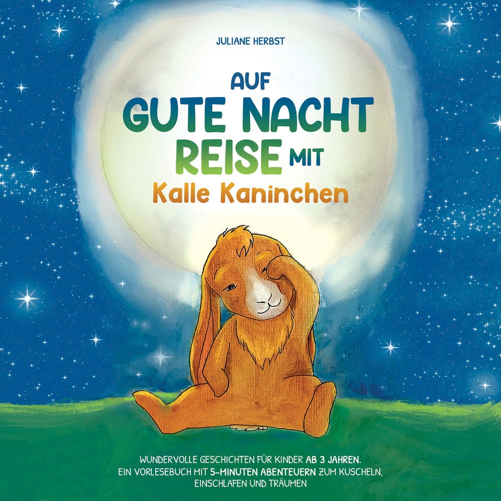 Auf Gute-Nacht-Reise mit Kalle Kaninchen: Wundervolle Geschichten für Kinder ab 3 Jahren. Ein Vorlesebuch mit 5-Minuten Abenteuern