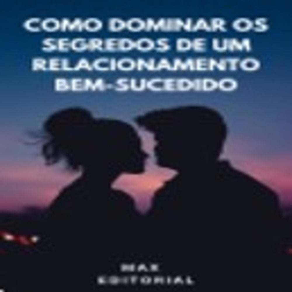 Como Dominar os Segredos dos Relacionamentos Bem-Sucedidos