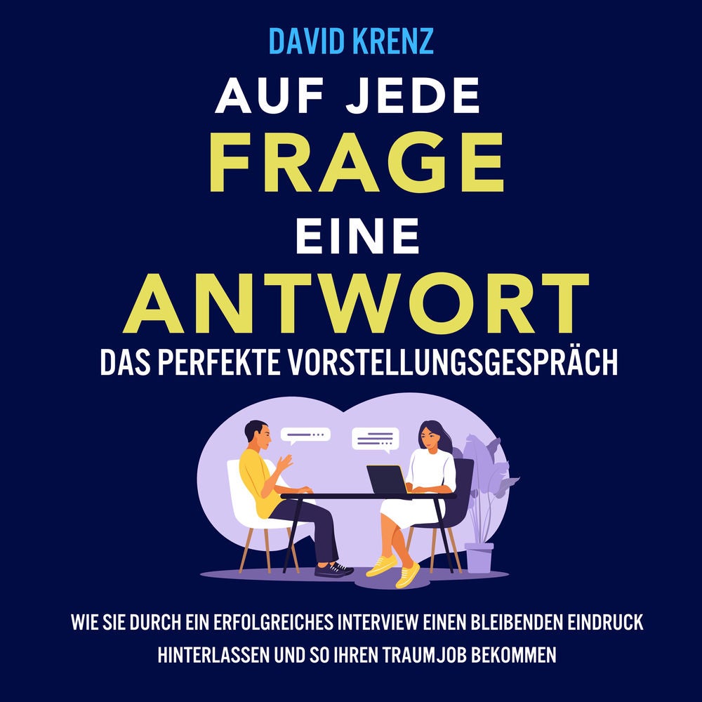 Auf jede Frage eine Antwort – Das perfekte Vorstellungsgespräch: Wie Sie durch ein erfolgreiches Interview einen bleibenden Eindru