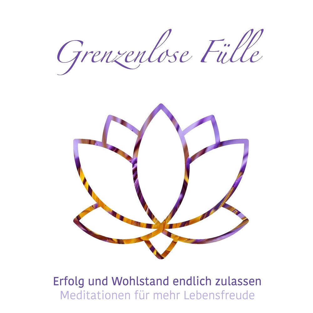 Grenzenlose Fülle - Meditationen für mehr Lebensfreude, Folge 1