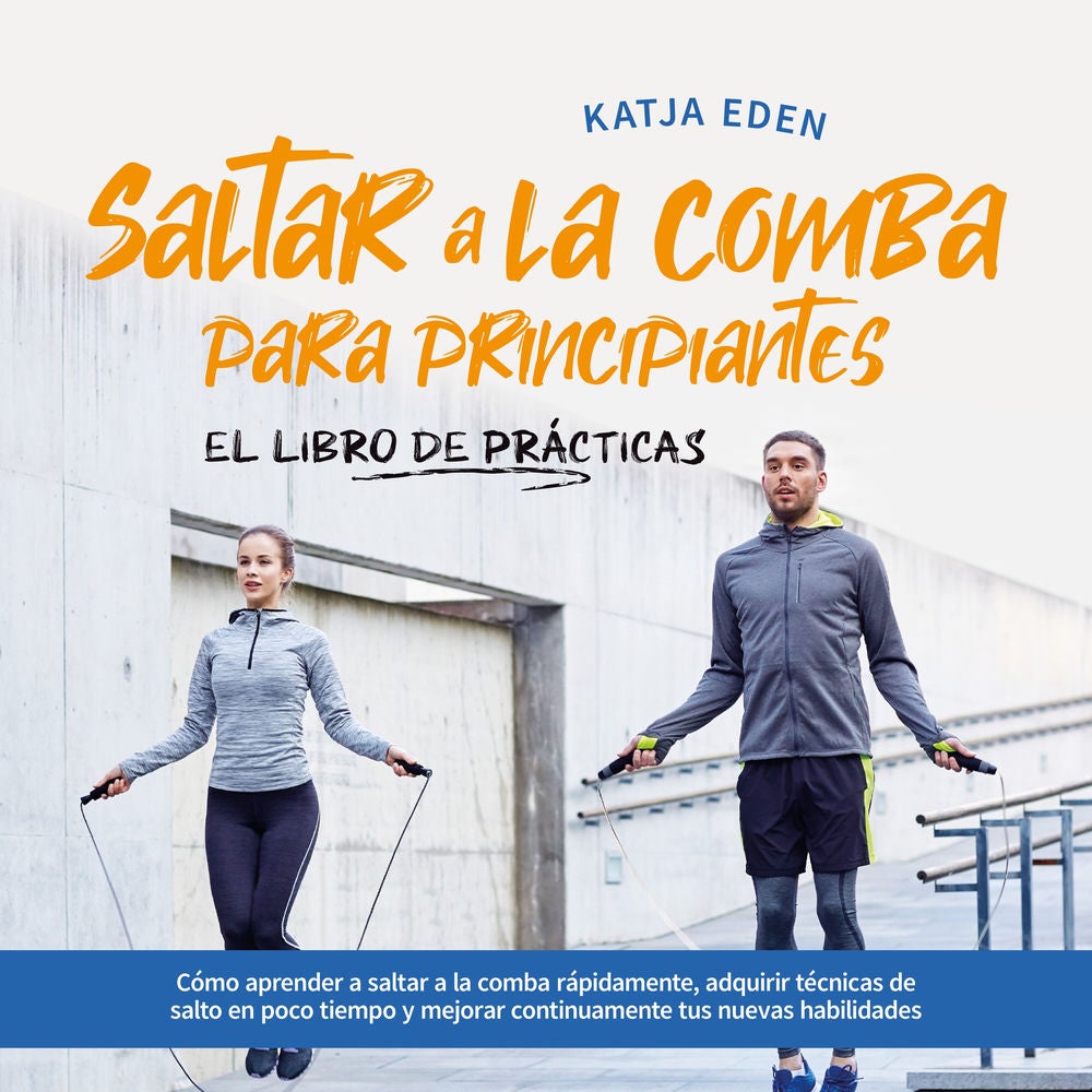 Saltar a la comba para principiantes - El Libro de Prácticas: Cómo aprender a saltar a la comba rápidamente, adquirir técnicas de