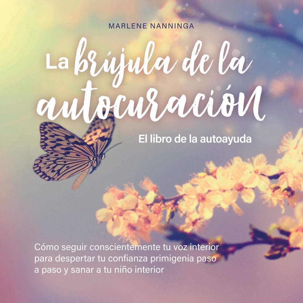 La brújula de la autocuración - El libro de la autoayuda: Cómo seguir conscientemente tu voz interior para despertar tu confianza