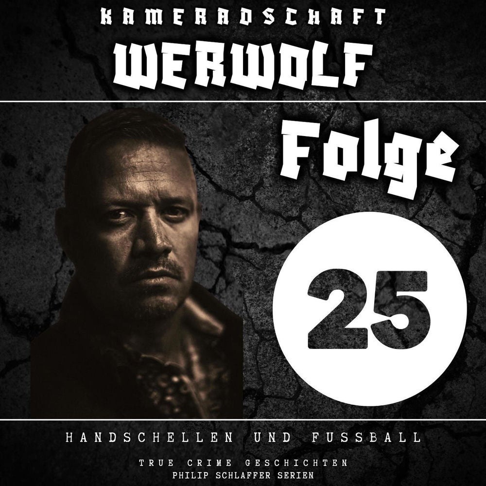 Kameradschaft Werwolf, Folge 25: Handschellen und Fussball (True Crime Geschichten)