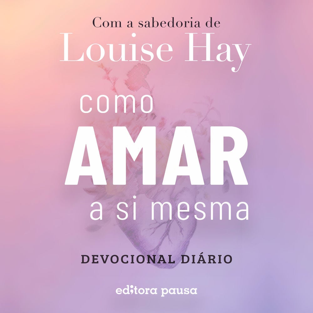 Como amar a si mesma com a sabedoria de Louise Hay