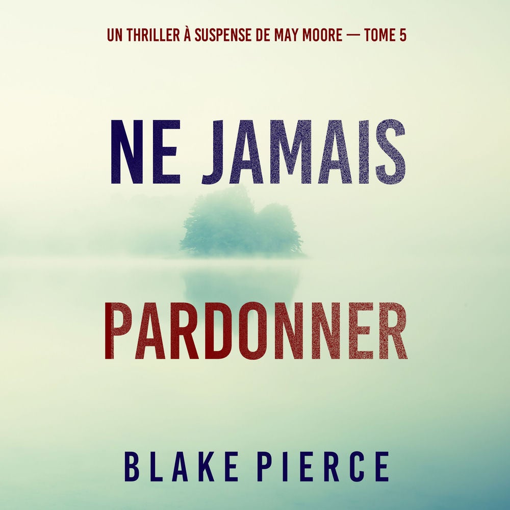 Ne Jamais Pardonner (Un thriller à suspense de May Moore — Tome 5)