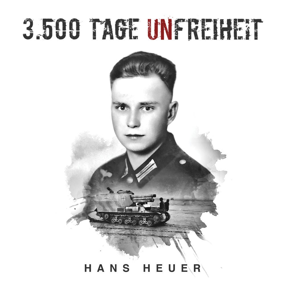 3.500 Tage Unfreiheit: Zweiter Weltkrieg – Tagebuch und Autobiografie des Soldaten Hans Heuer aus Afrika, von der Ostfront und aus
