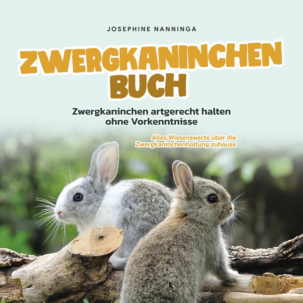 Zwergkaninchen Buch: Zwergkaninchen artgerecht halten ohne Vorkenntnisse - Alles Wissenswerte über die Zwergkaninchenhaltung zuhau