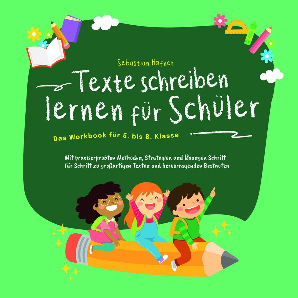 Texte schreiben lernen für Schüler - Das Workbook für 5. bis 8. Klasse: Mit praxiserprobten Methoden, Strategien und Übungen Schri