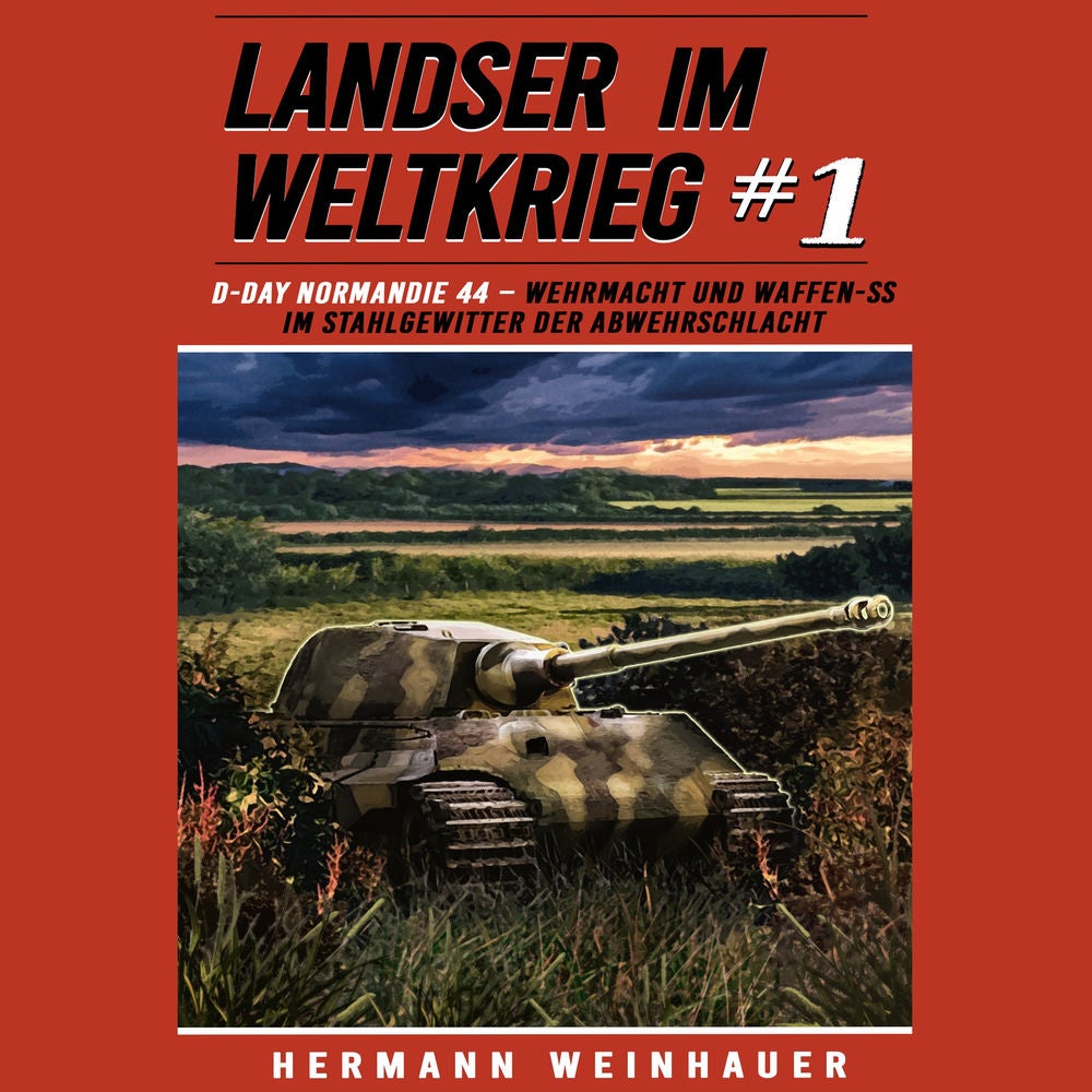 Landser im Weltkrieg 1: D Day Normandie 44 – Wehrmacht und Waffen SS im Stahlgewitter der Abwehrschlacht (Landser im Weltkrieg – E
