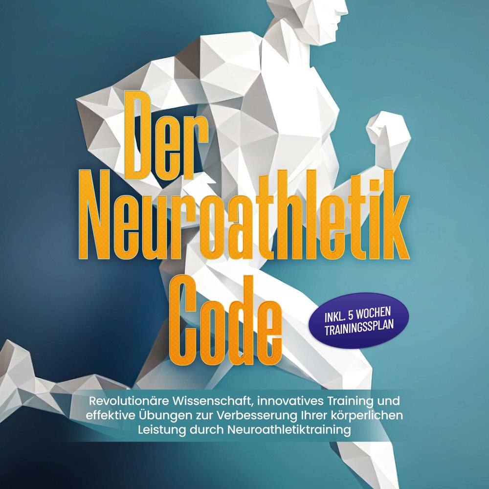 Der Neuroathletik Code: Revolutionäre Wissenschaft, innovatives Training und effektive Übungen zur Verbesserung Ihrer körperlichen