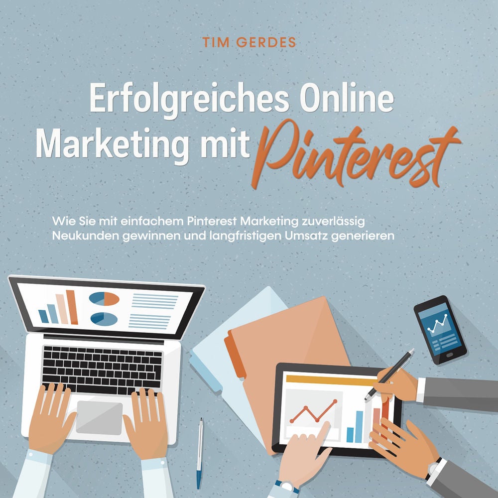Erfolgreiches Online Marketing mit Pinterest: Wie Sie mit einfachem Pinterest Marketing zuverlässig Neukunden gewinnen und langfri