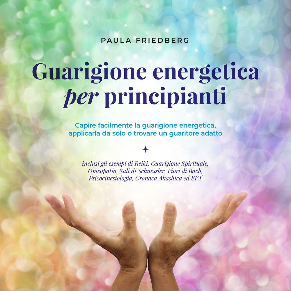 Guarigione energetica per principianti: Capire facilmente la guarigione energetica, applicarla da solo o trovare un guaritore adat