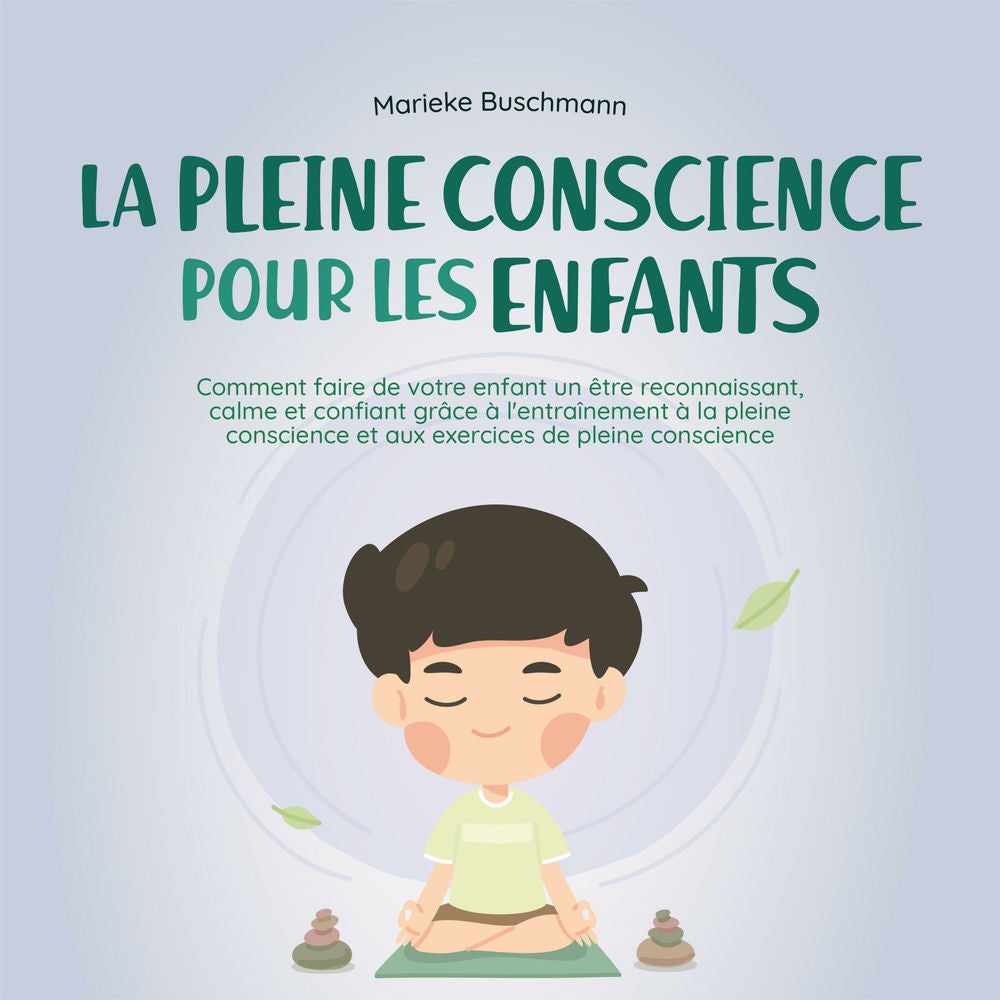 La pleine conscience pour les enfants: comment faire de votre enfant un être reconnaissant, calme et confiant grâce à l'entraîneme