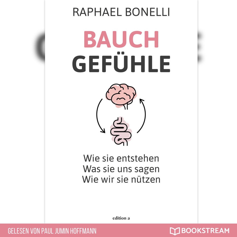 Bauchgefühle - Wie sie entstehen. Was sie uns sagen. Wie wir sie nützen.