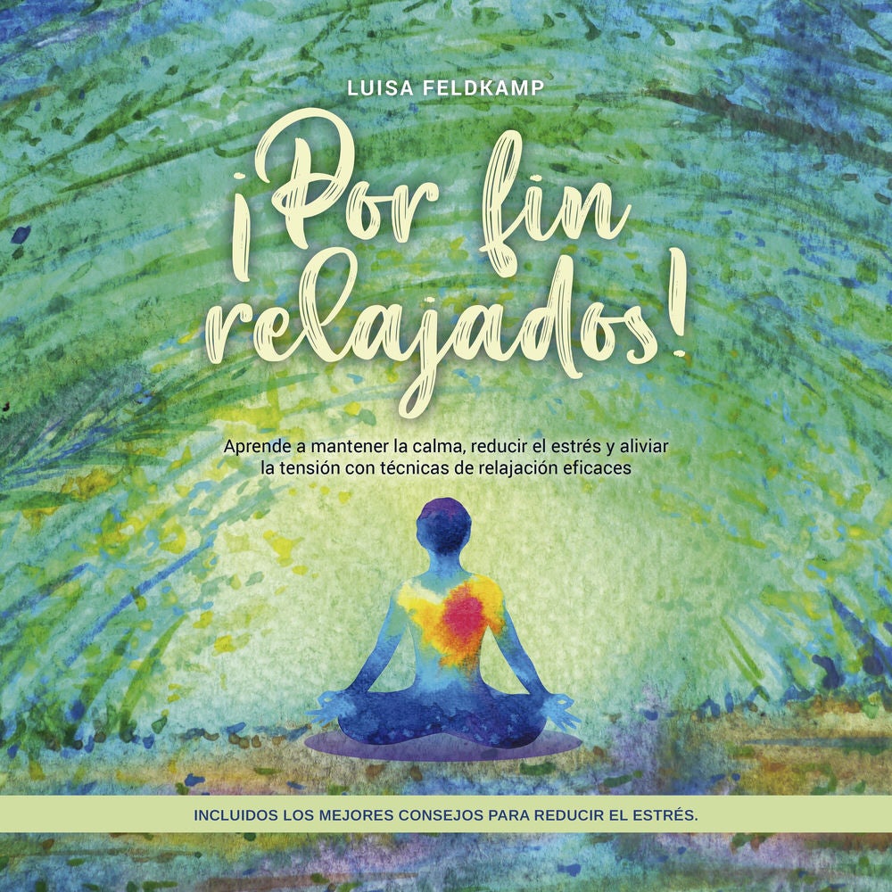 ¡Por fin relajados! Aprende a mantener la calma, reducir el estrés y aliviar la tensión con técnicas de relajación eficaces, inclu