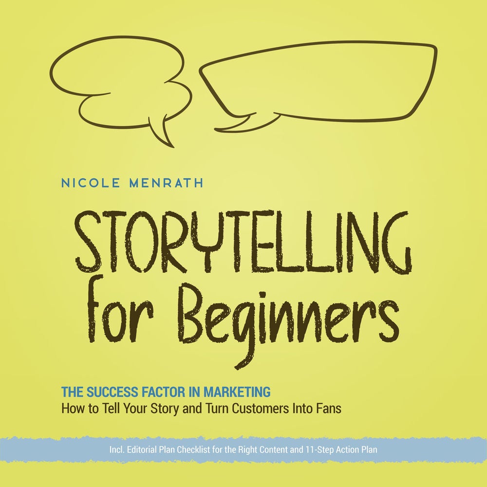 Storytelling for Beginners: The Success Factor in Marketing How to Tell Your Story and Turn Customers Into Fans - Incl. Editorial