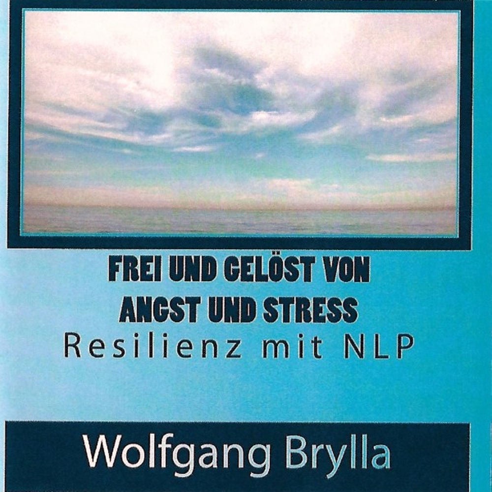 Frei sein von Angst und Stress - Resilienz mit NLP