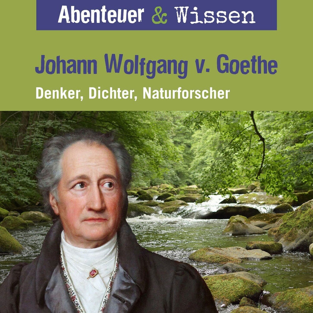 Johann Wolfgang von Goethe - Denker, Dichter, Naturforscher