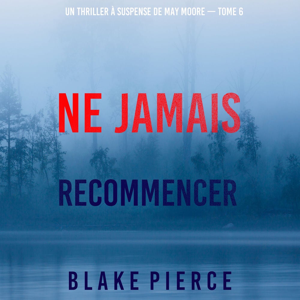 Ne Jamais Recommencer (Un thriller à suspense de May Moore — Tome 6)