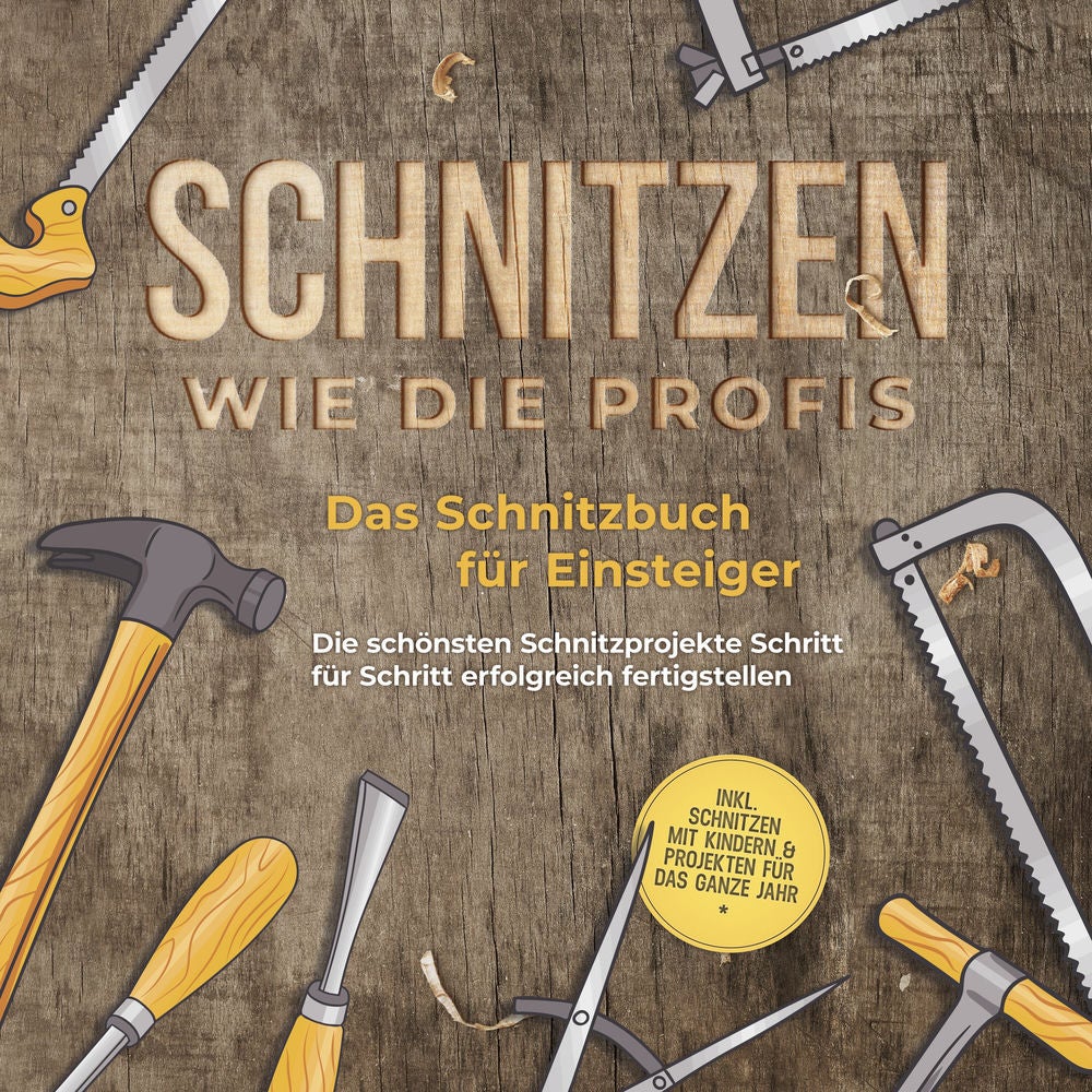 Schnitzen wie die Profis: Das Schnitzbuch für Einsteiger - Die schönsten Schnitzprojekte Schritt für Schritt erfolgreich fertigste