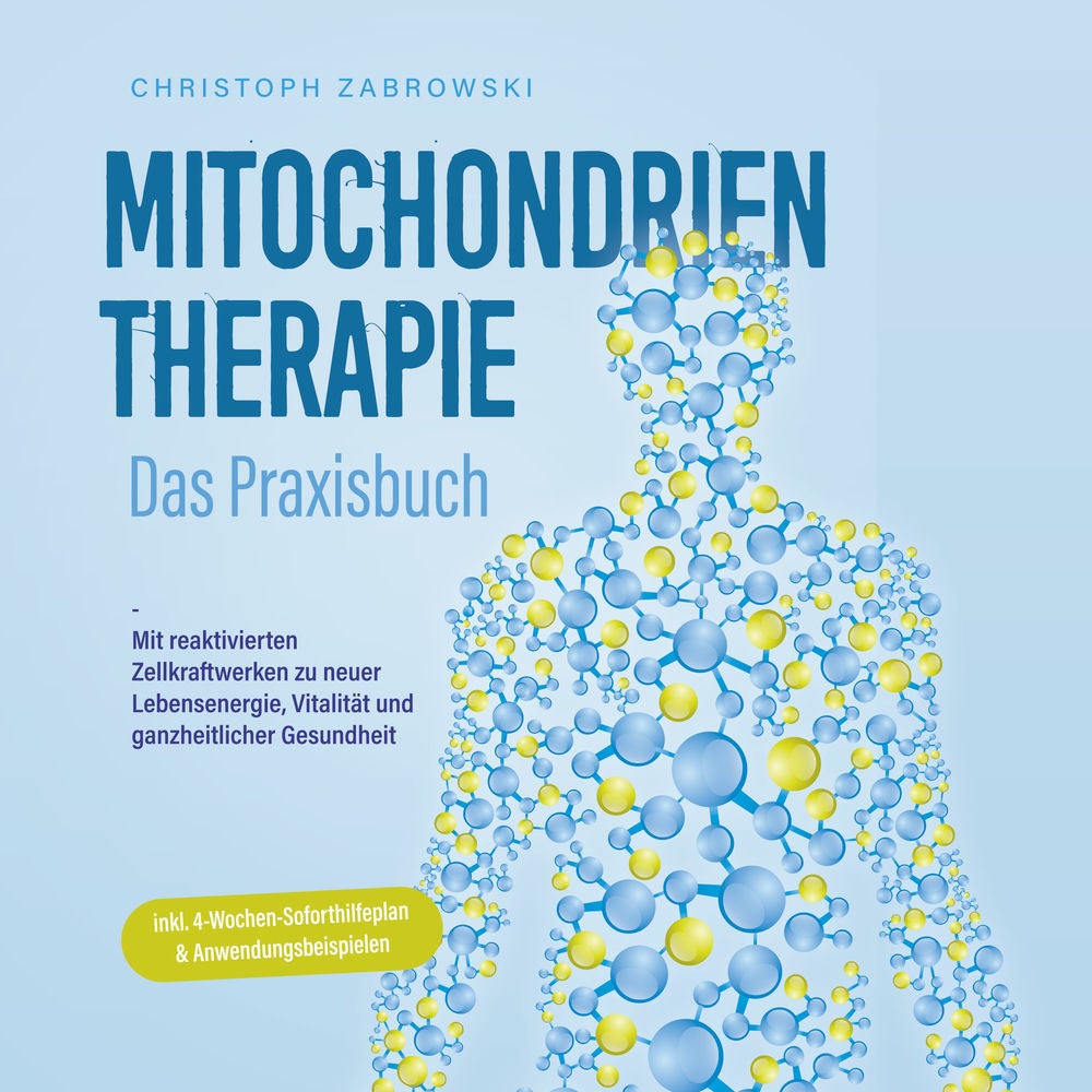 Mitochondrientherapie - Das Praxisbuch: Mit reaktivierten Zellkraftwerken zu neuer Lebensenergie, Vitalität und ganzheitlicher Ges
