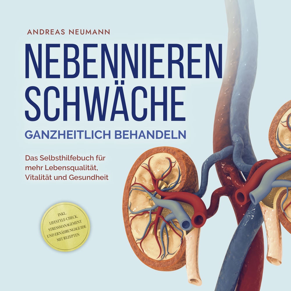 Nebennierenschwäche ganzheitlich behandeln: Das Selbsthilfebuch für mehr Lebensqualität, Vitalität und Gesundheit - inkl. Lifestyl