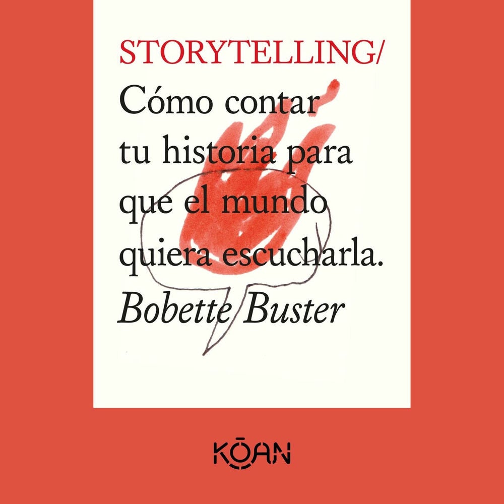 STORYTELLING - Cómo contar tu historia para que el mundo quiera escucharla