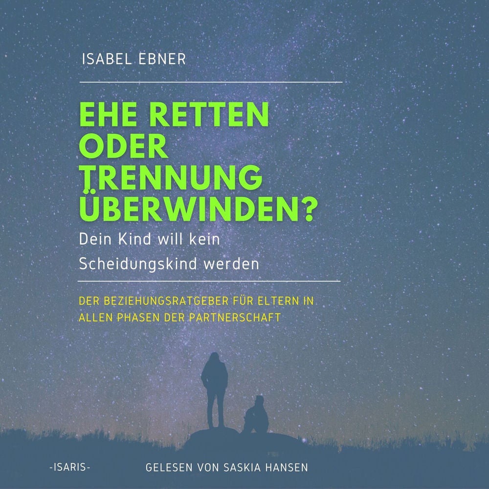 Ehe retten oder Trennung überwinden? Dein Kind will kein Scheidungskind werden. - Der Beziehungsratgeber für Eltern in allen Phase