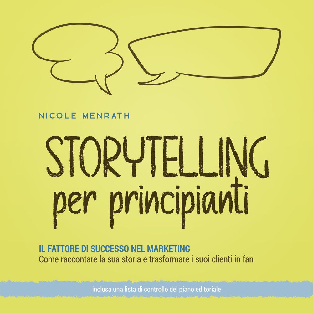 Storytelling per principianti: Il fattore di successo nel marketing Come raccontare la sua storia e trasformare i suoi clienti in