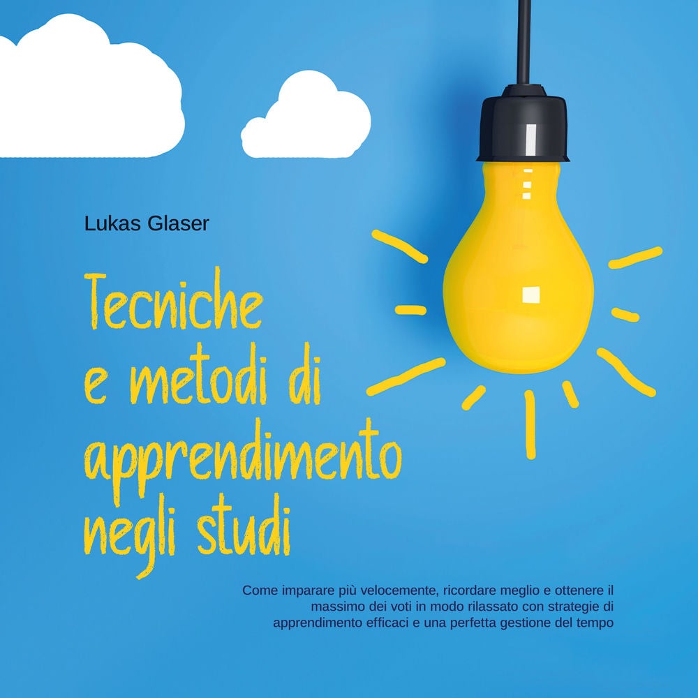 Tecniche e metodi di apprendimento negli studi: Come imparare più velocemente, ricordare meglio e ottenere il massimo dei voti in