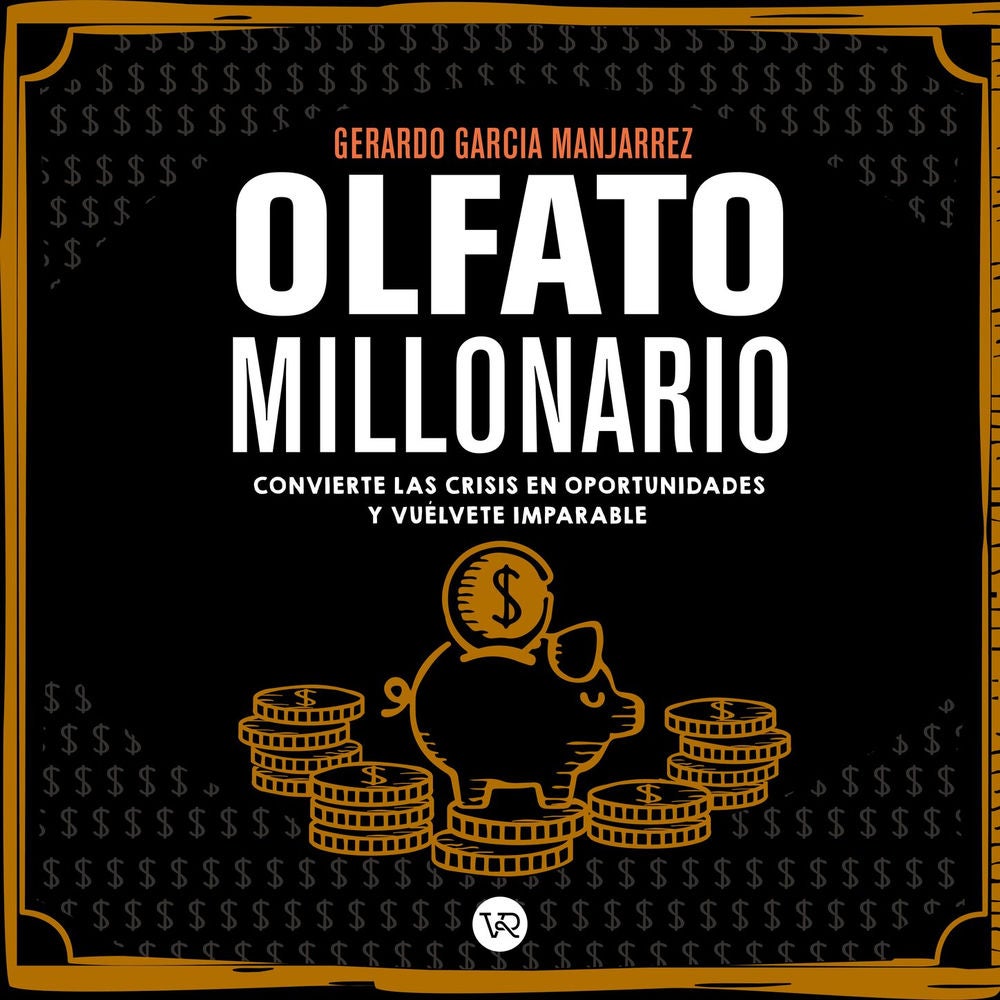 Olfato Millonario - Convierte las crisis en oportunidades y vuélvete imparable