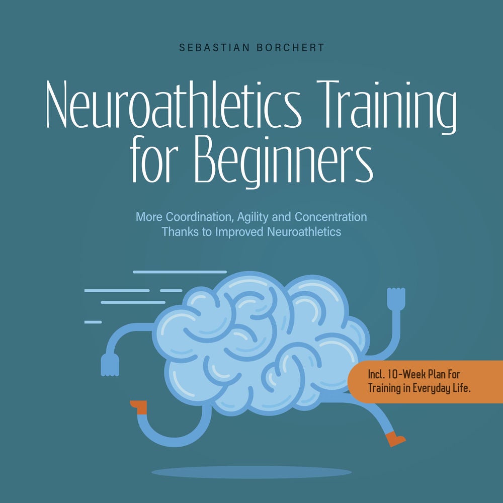 Neuroathletics Training for Beginners More Coordination, Agility and Concentration Thanks to Improved Neuroathletics - Incl. 10-We